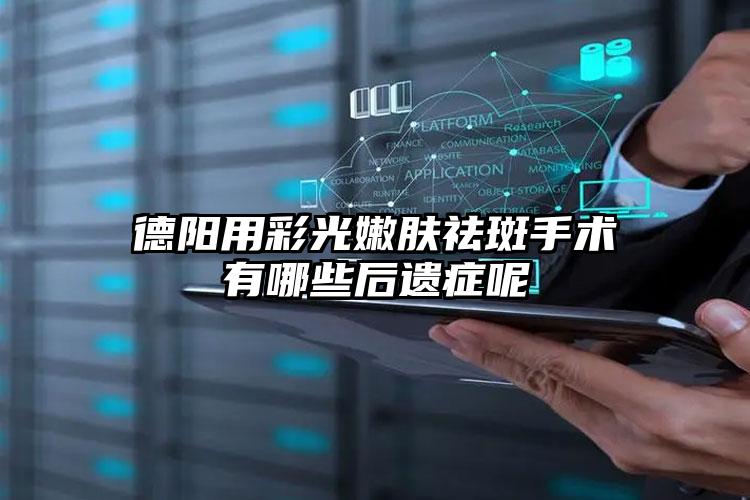 德阳用彩光嫩肤祛斑手术有哪些后遗症呢