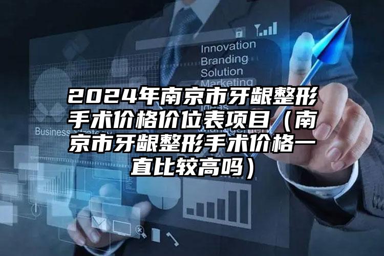 2024年南京市牙龈整形手术价格价位表项目（南京市牙龈整形手术价格一直比较高吗）