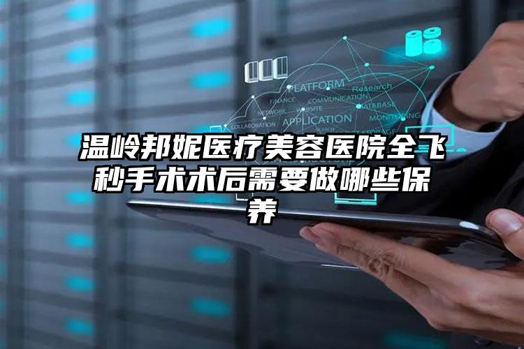 温岭邦妮医疗美容医院全飞秒手术术后需要做哪些保养