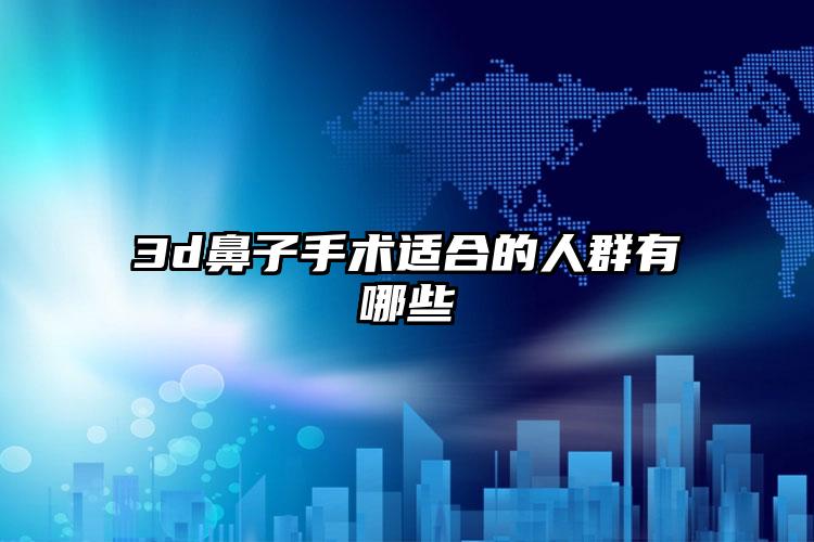 3d鼻子手术适合的人群有哪些