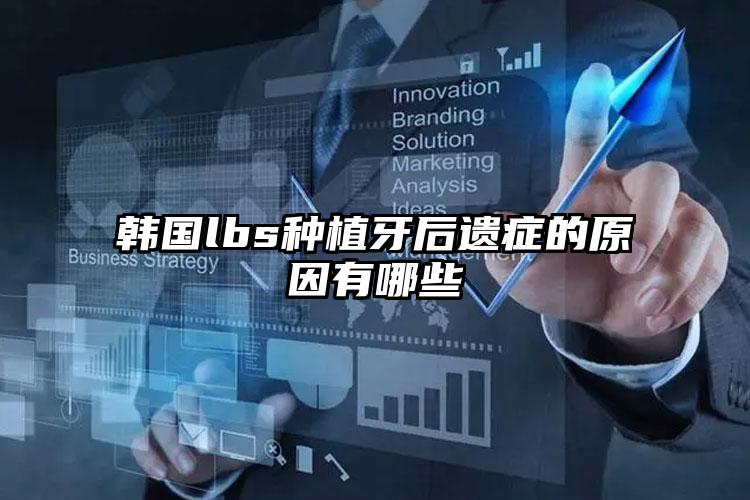 韩国lbs种植牙后遗症的原因有哪些
