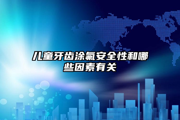儿童牙齿涂氟安全性和哪些因素有关