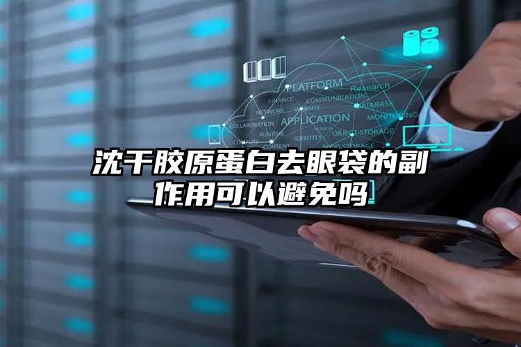 沈干胶原蛋白去眼袋的副作用可以避免吗