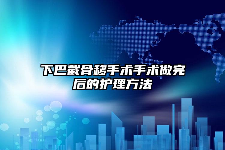 下巴截骨移手术手术做完后的护理方法