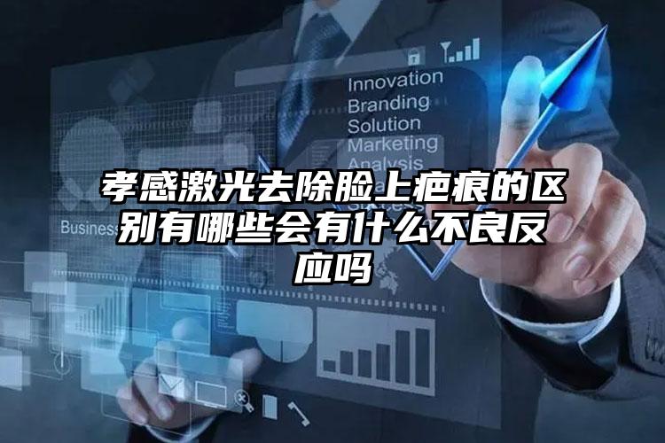 孝感激光去除脸上疤痕的区别有哪些会有什么不良反应吗