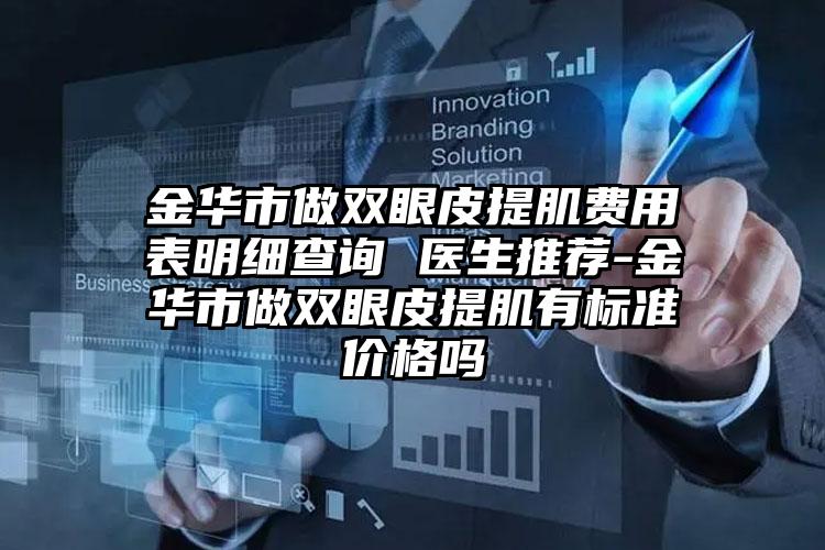 金华市做双眼皮提肌费用表明细查询 医生推荐-金华市做双眼皮提肌有标准价格吗
