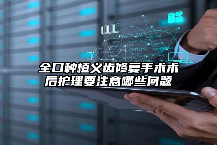 全口种植义齿修复手术术后护理要注意哪些问题