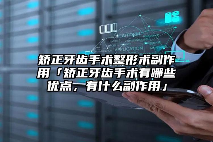 矫正牙齿手术整形术副作用「矫正牙齿手术有哪些优点，有什么副作用」