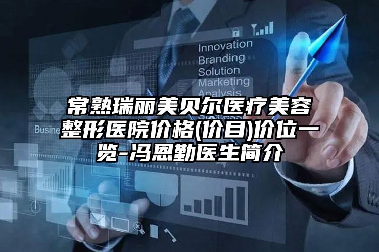 常熟瑞丽美贝尔医疗美容整形医院价格(价目)价位一览-冯恩勤医生简介