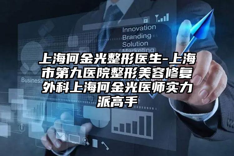 上海何金光整形医生-上海市第九医院整形美容修复外科上海何金光医师实力派高手