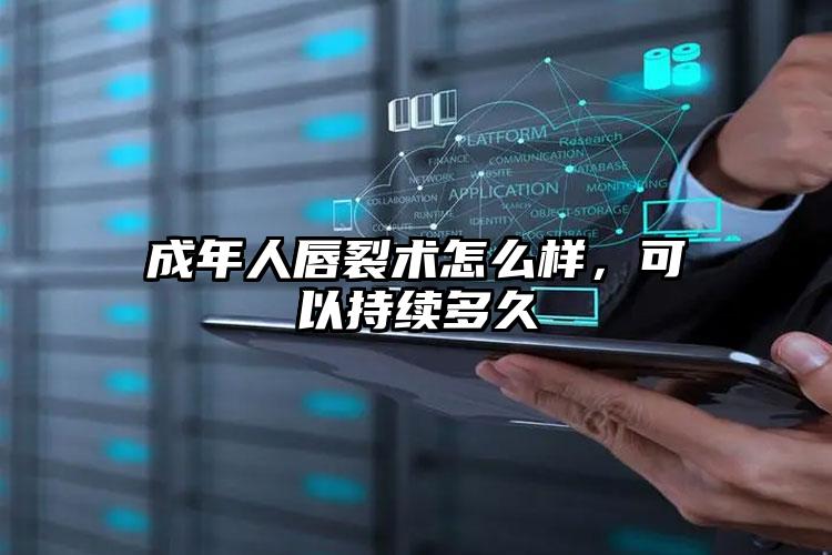 成年人唇裂术怎么样，可以持续多久