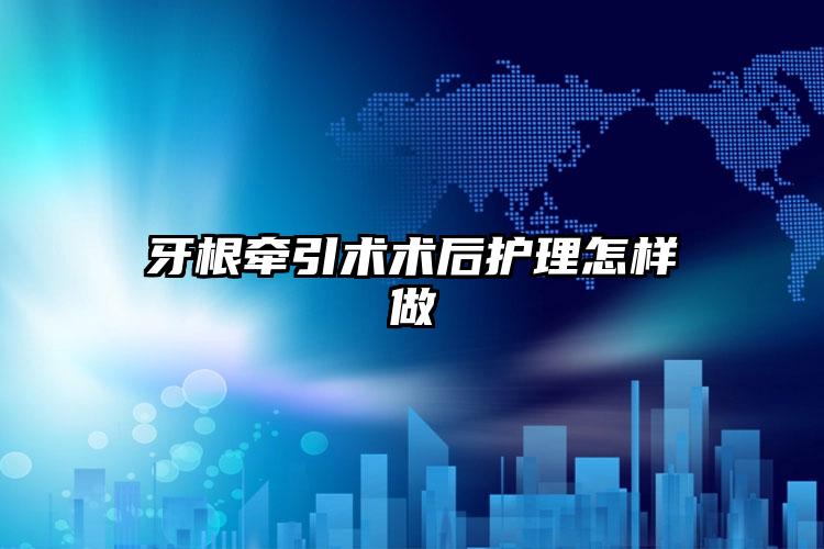 牙根牵引术术后护理怎样做