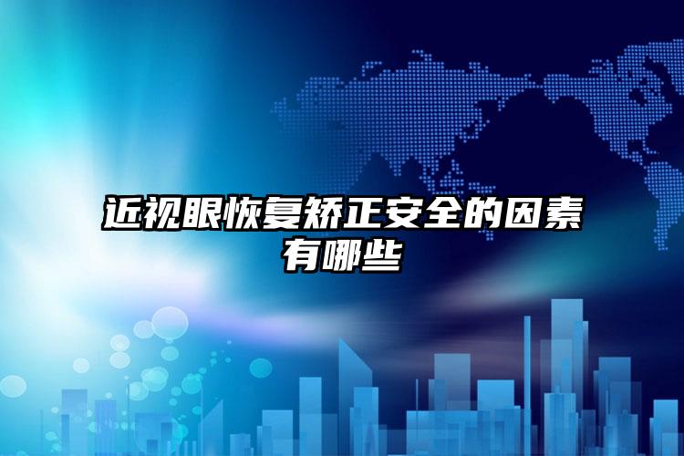 近视眼恢复矫正安全的因素有哪些