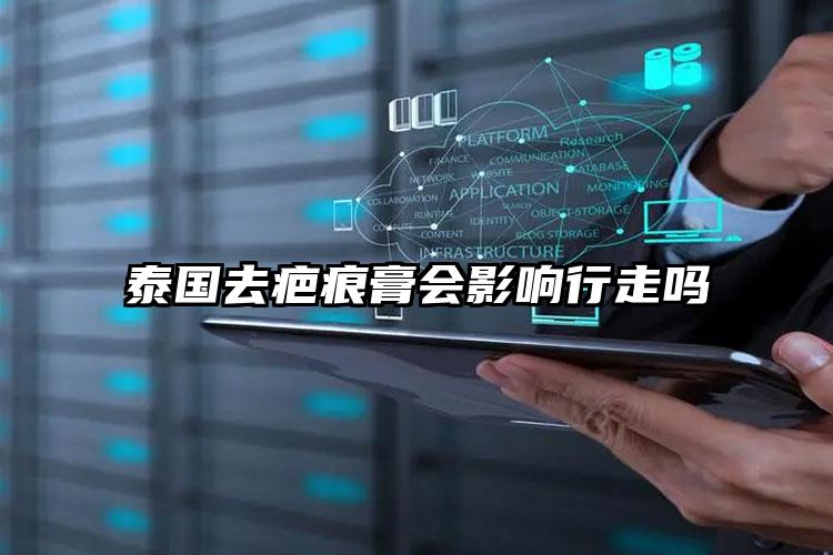 泰国去疤痕膏会影响行走吗