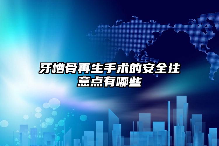 牙槽骨再生手术的安全注意点有哪些