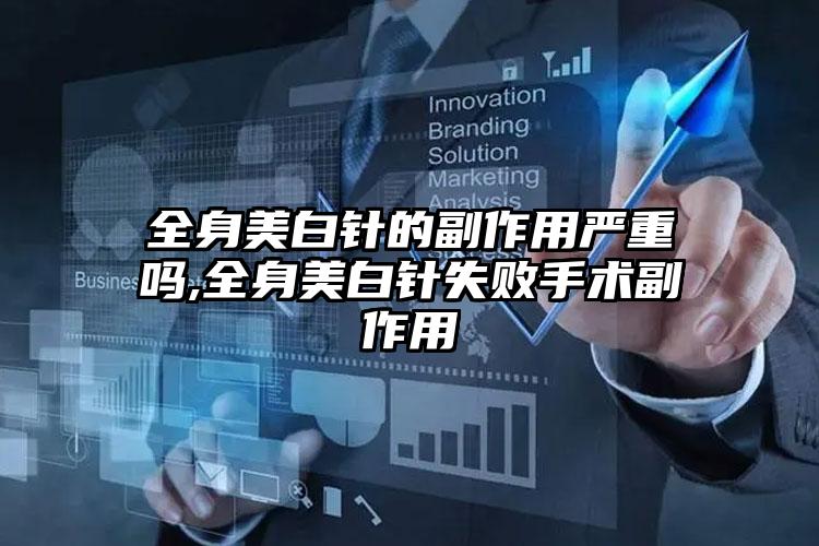 全身美白针的副作用严重吗,全身美白针失败手术副作用