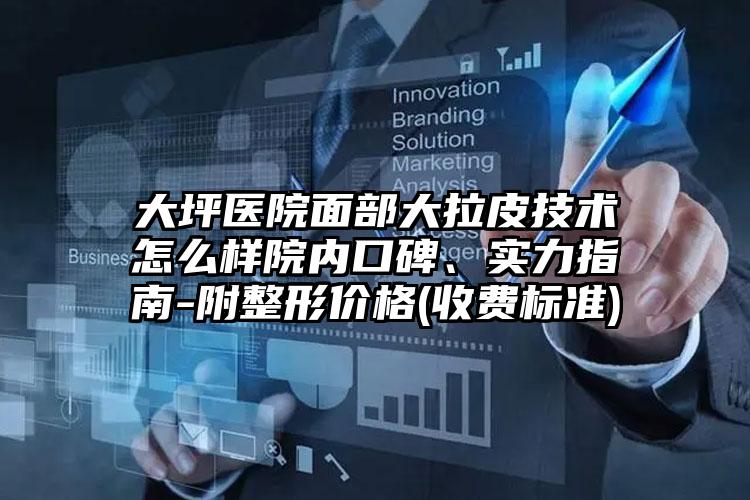大坪医院面部大拉皮技术怎么样院内口碑、实力指南-附整形价格(收费标准)