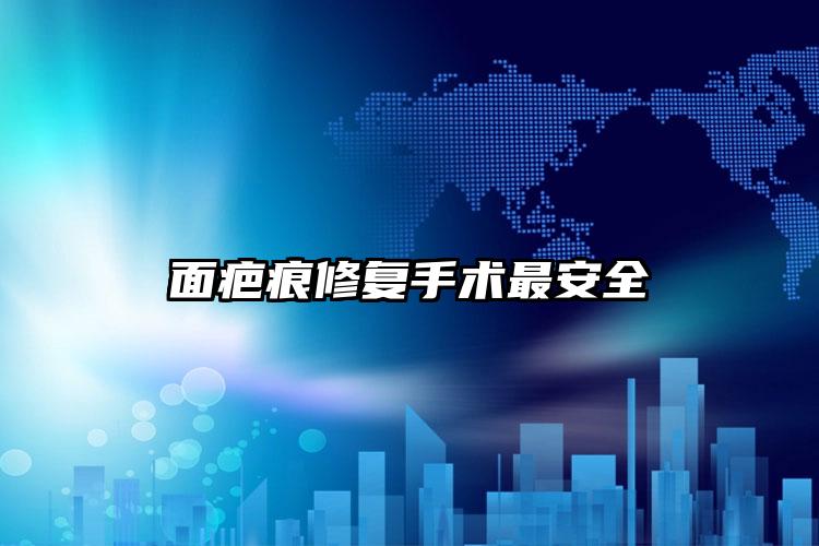 面疤痕修复手术最安全