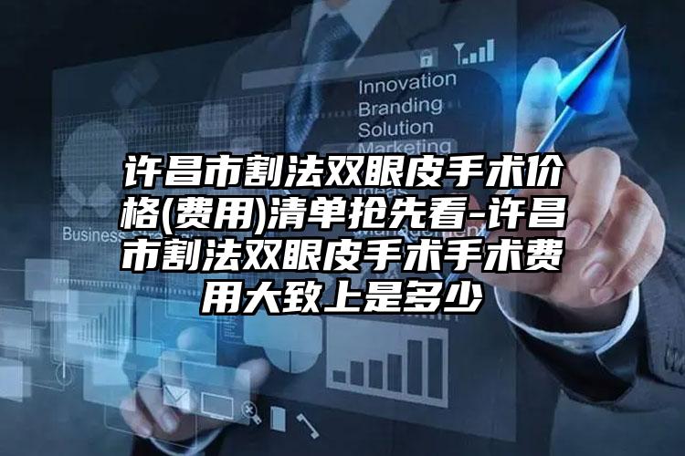 许昌市割法双眼皮手术价格(费用)清单抢先看-许昌市割法双眼皮手术手术费用大致上是多少