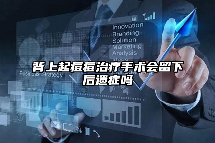 背上起痘痘治疗手术会留下后遗症吗