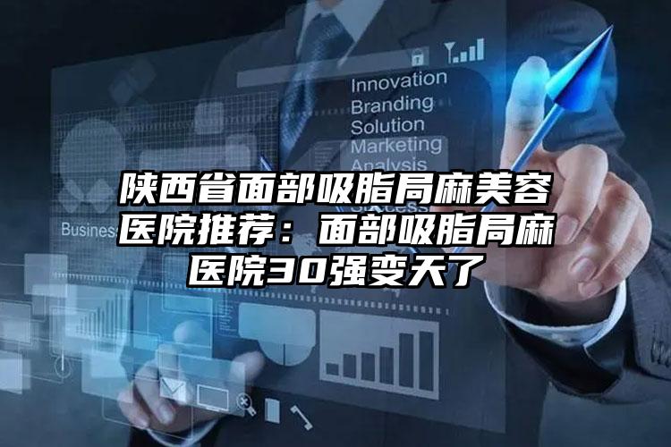 陕西省面部吸脂局麻美容医院推荐:面部吸脂局麻医院30强变天了