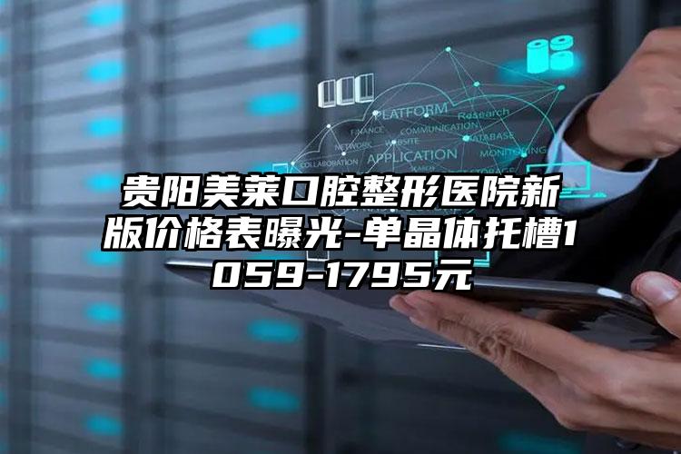 贵阳美莱口腔整形医院新版价格表曝光-单晶体托槽1059-1795元