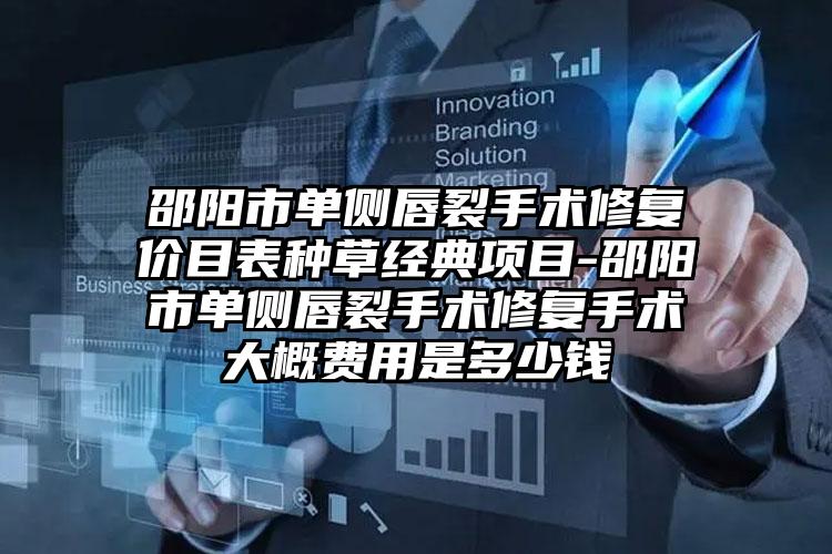 邵阳市单侧唇裂手术修复价目表种草经典项目-邵阳市单侧唇裂手术修复手术大概费用是多少钱