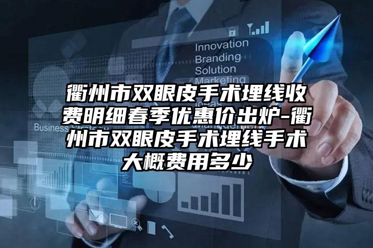 衢州市双眼皮手术埋线收费明细春季优惠价出炉-衢州市双眼皮手术埋线手术大概费用多少