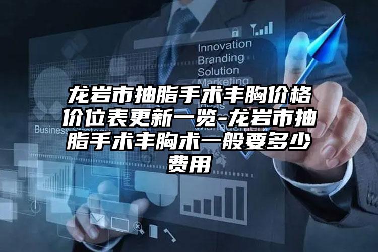龙岩市抽脂手术丰胸价格价位表更新一览-龙岩市抽脂手术丰胸术一般要多少费用