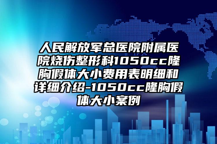 人民解放军总医院附属医院烧伤整形科1050cc隆胸假体大小费用表明细和详细介绍-1050cc隆胸假体大小案例