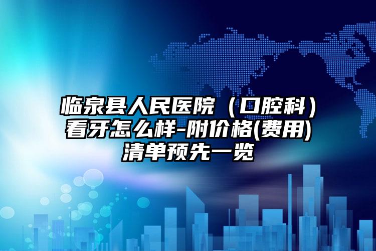 临泉县人民医院（口腔科）看牙怎么样-附价格(费用)清单预先一览
