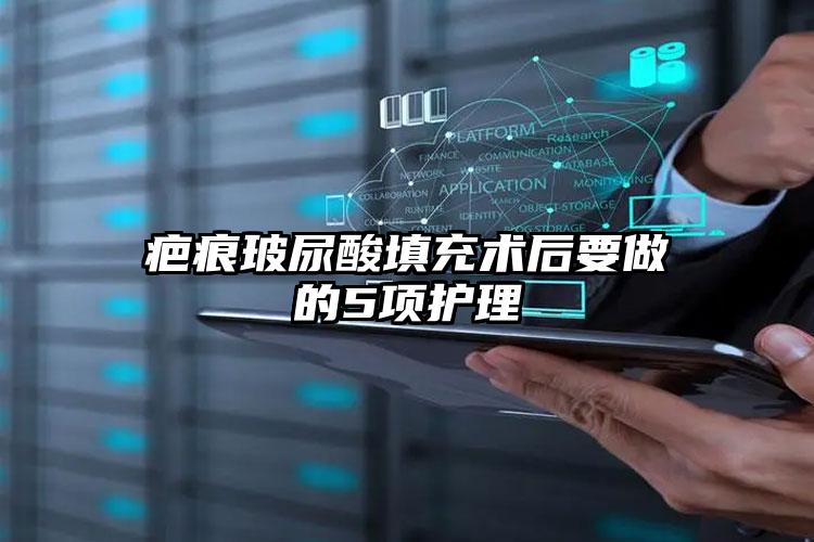 疤痕玻尿酸填充术后要做的5项护理