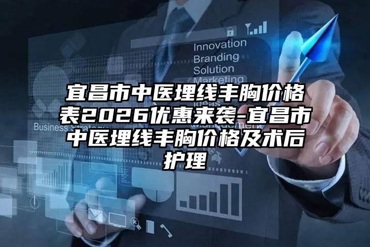宜昌市中医埋线丰胸价格表2026优惠来袭-宜昌市中医埋线丰胸价格及术后护理