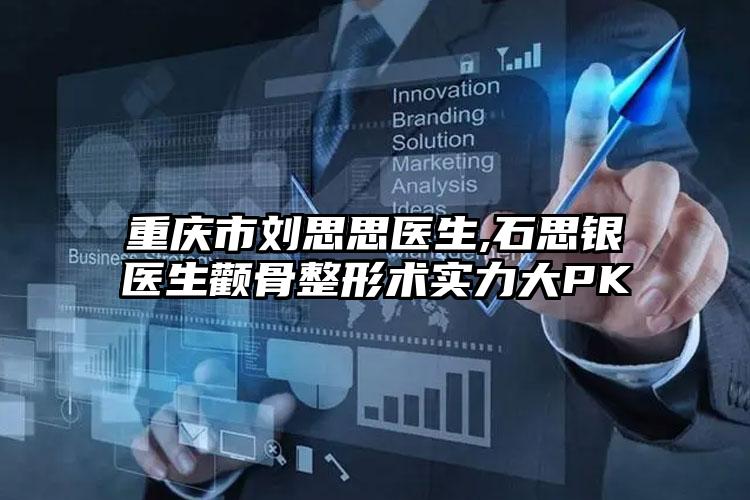 重庆市刘思思医生,石思银医生颧骨整形术实力大PK