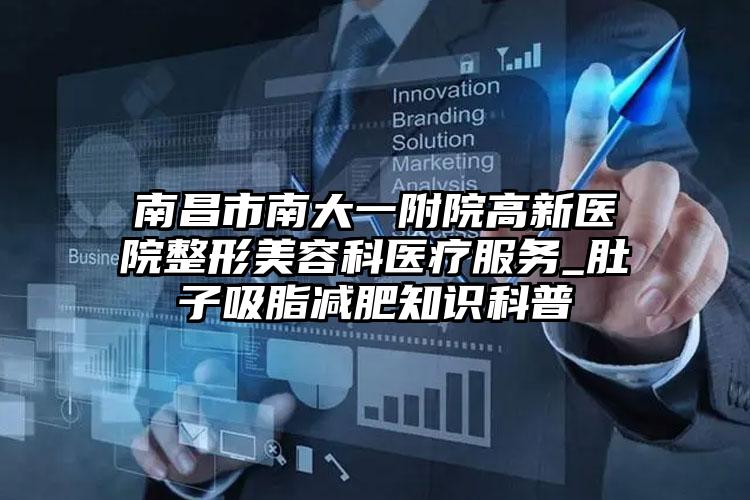 南昌市南大一附院高新医院整形美容科医疗服务_肚子吸脂减肥知识科普