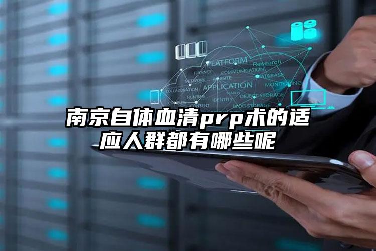 南京自体血清prp术的适应人群都有哪些呢