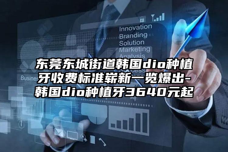 东莞东城街道韩国dio种植牙收费标准崭新一览爆出-韩国dio种植牙3640元起