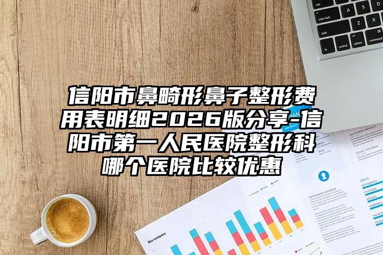信阳市鼻畸形鼻子整形费用表明细2026版分享-信阳市第一人民医院整形科哪个医院比较优惠