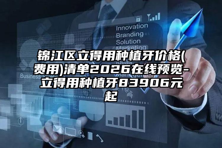 锦江区立得用种植牙价格(费用)清单2026在线预览-立得用种植牙83906元起