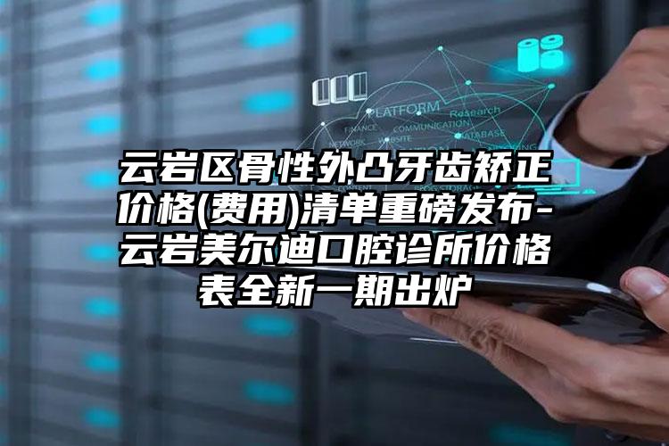 云岩区骨性外凸牙齿矫正价格(费用)清单重磅发布-云岩美尔迪口腔诊所价格表全新一期出炉