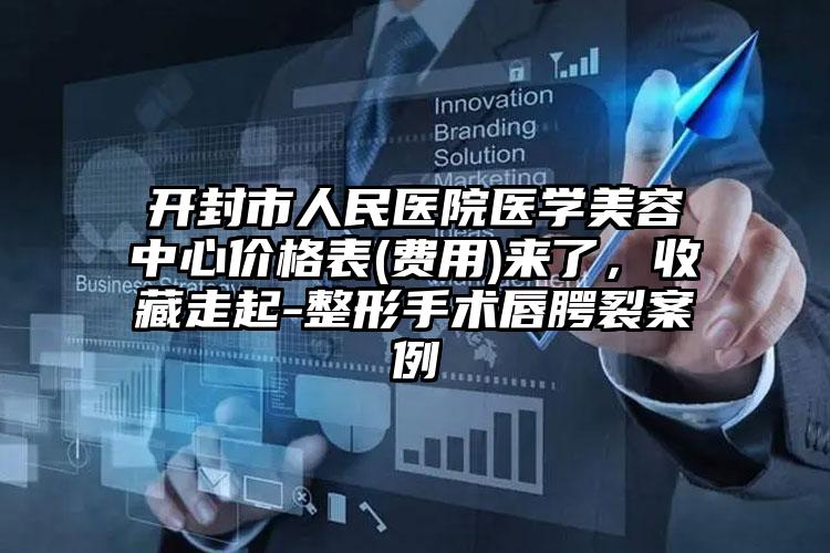 开封市人民医院医学美容中心价格表(费用)来了，收藏走起-整形手术唇腭裂案例