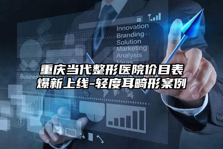 重庆当代整形医院价目表爆新上线-轻度耳畸形案例