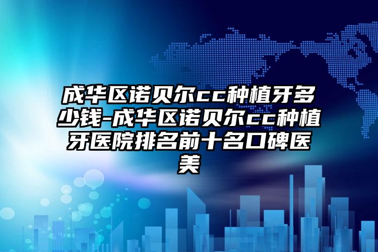 成华区诺贝尔cc种植牙多少钱-成华区诺贝尔cc种植牙医院排名前十名口碑医美