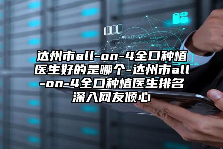 达州市all-on-4全口种植医生好的是哪个-达州市all-on-4全口种植医生排名深入网友倾心
