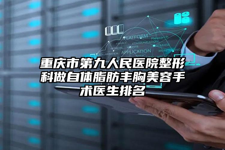 重庆市第九人民医院整形科做自体脂肪丰胸美容手术医生排名