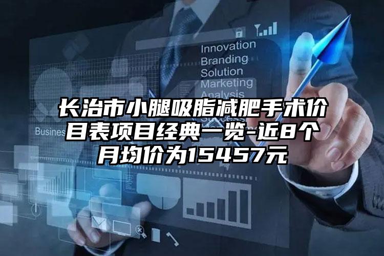 长治市小腿吸脂减肥手术价目表项目经典一览-近8个月均价为15457元