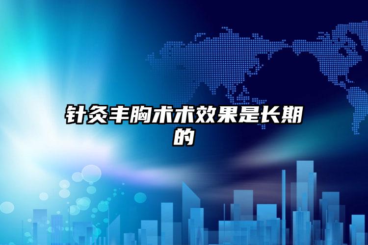 针灸丰胸术术效果是长期的