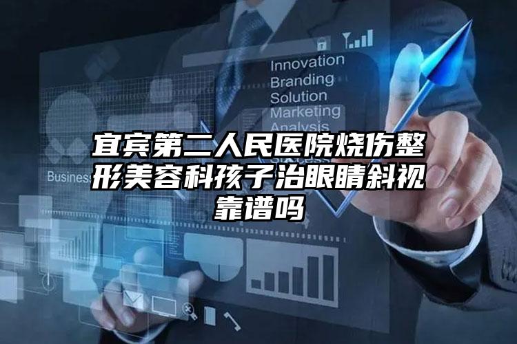 宜宾第二人民医院烧伤整形美容科孩子治眼睛斜视靠谱吗