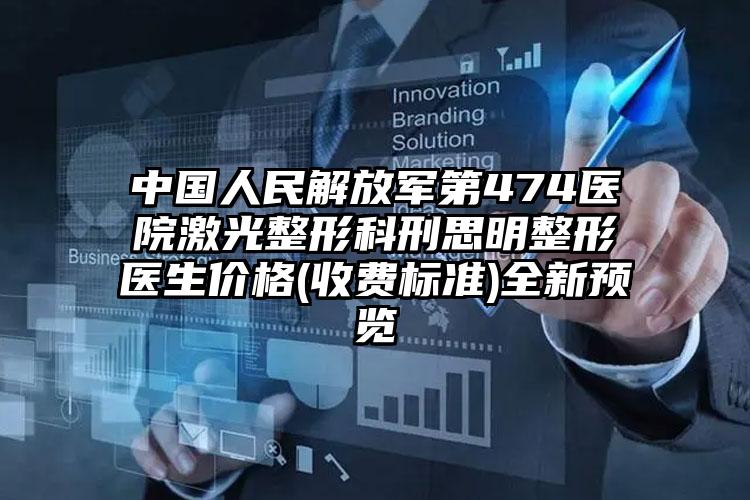 中国人民解放军第474医院激光整形科刑思明整形医生价格(收费标准)全新预览