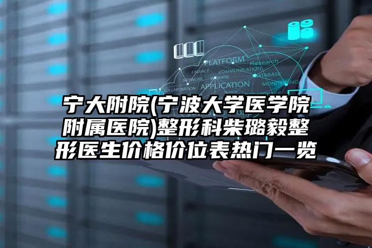 宁大附院(宁波大学医学院附属医院)整形科柴璐毅整形医生价格价位表热门一览